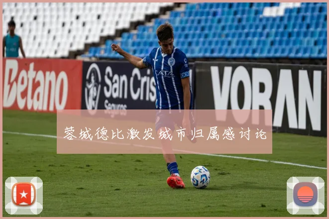 蓉城德比激发城市归属感讨论