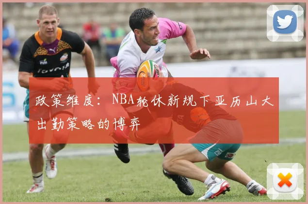 政策维度：NBA轮休新规下亚历山大出勤策略的博弈