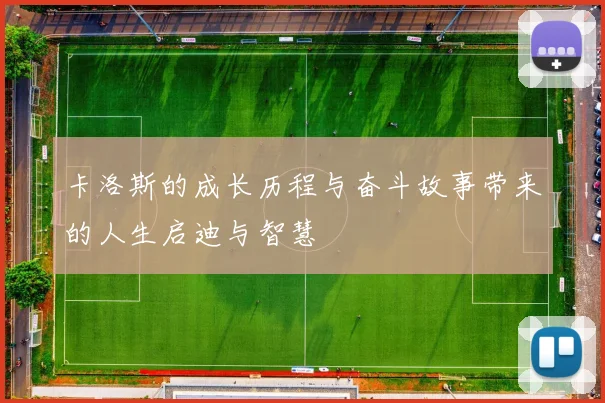 卡洛斯的成长历程与奋斗故事带来的人生启迪与智慧