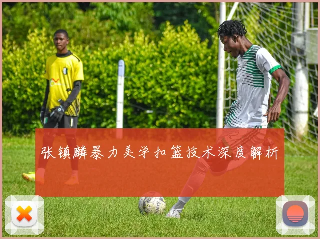 张镇麟暴力美学扣篮技术深度解析