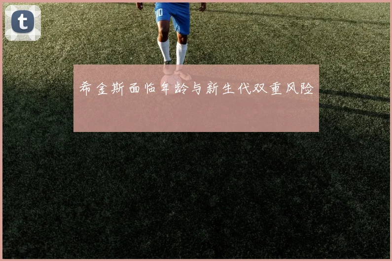 希金斯面临年龄与新生代双重风险