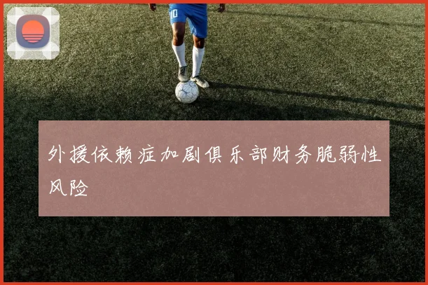 外援依赖症加剧俱乐部财务脆弱性风险